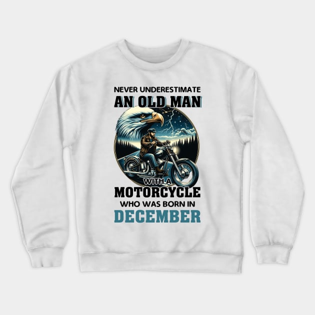 Eagle Biker Never Underestimate An Old Man With A Motorcycle Who Was Born In December Crewneck Sweatshirt by Gadsengarland.Art